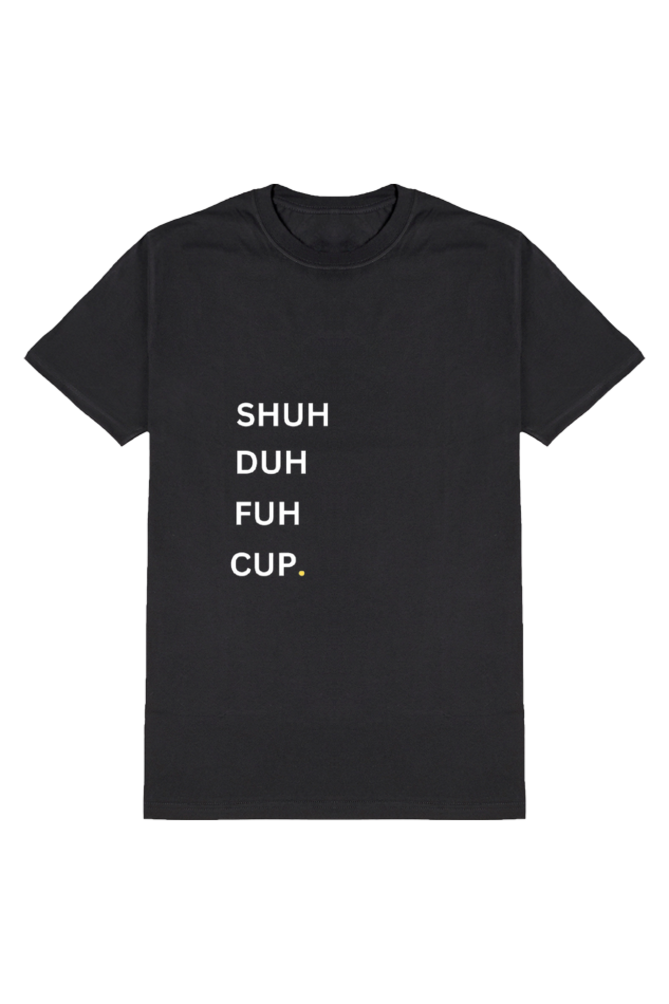 Shuh Duh Fuh Cup - Funny T-Shirt